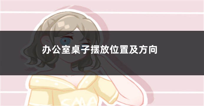 办公室桌子摆放位置及方向