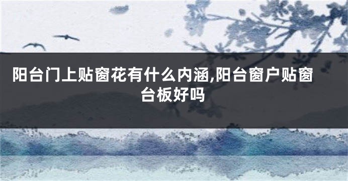 阳台门上贴窗花有什么内涵,阳台窗户贴窗台板好吗