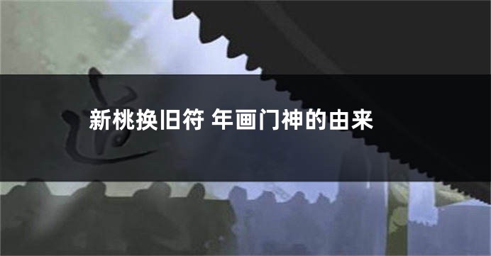 新桃换旧符 年画门神的由来