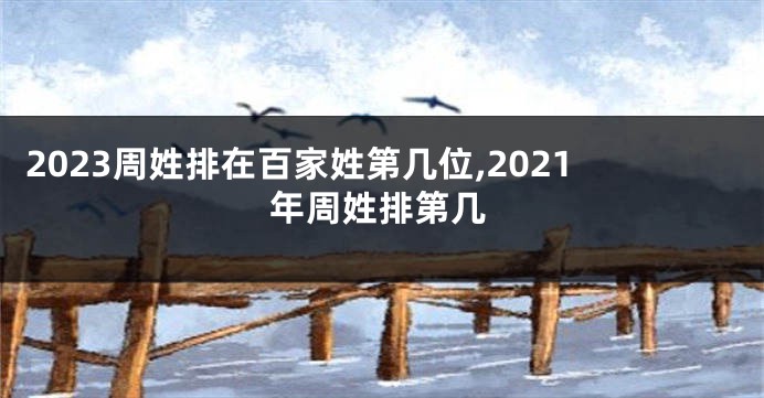 2023周姓排在百家姓第几位,2021年周姓排第几