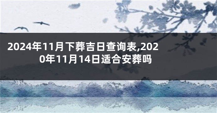 2024年11月下葬吉日查询表,2020年11月14日适合安葬吗