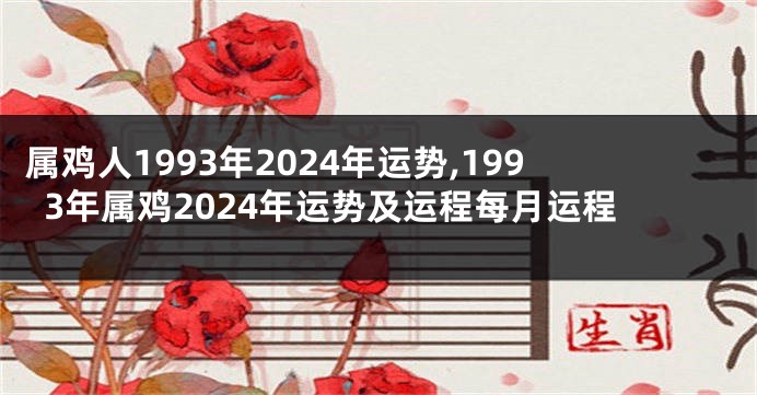 属鸡人1993年2024年运势,1993年属鸡2024年运势及运程每月运程
