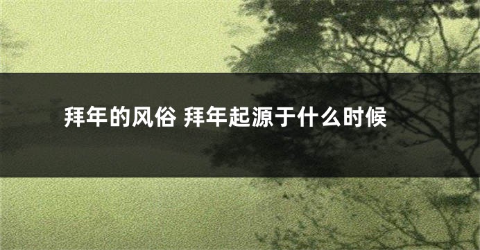 拜年的风俗 拜年起源于什么时候