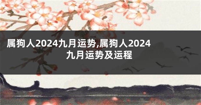 属狗人2024九月运势,属狗人2024九月运势及运程