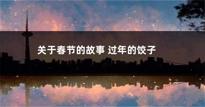 关于春节的故事 过年的饺子