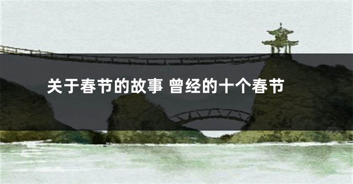 关于春节的故事 曾经的十个春节