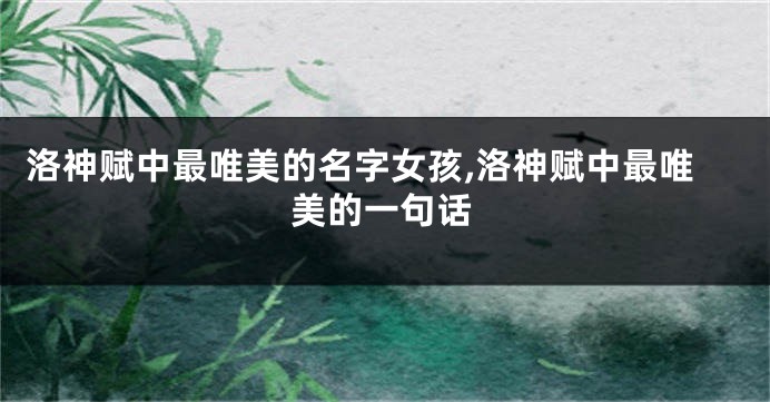 洛神赋中最唯美的名字女孩,洛神赋中最唯美的一句话