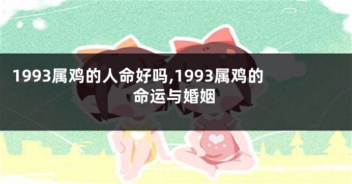 1993属鸡的人命好吗,1993属鸡的命运与婚姻