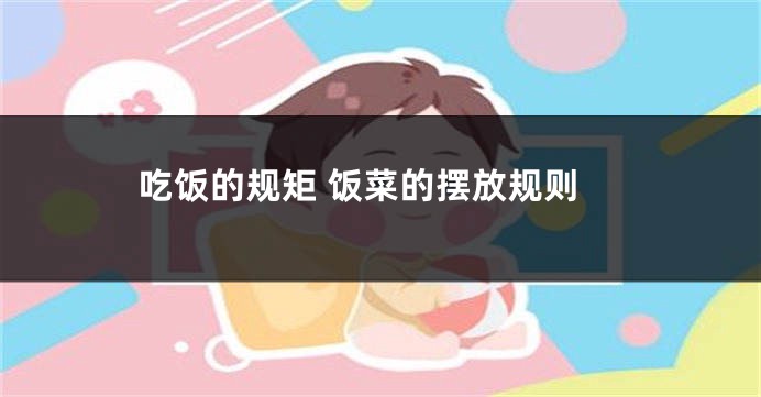吃饭的规矩 饭菜的摆放规则