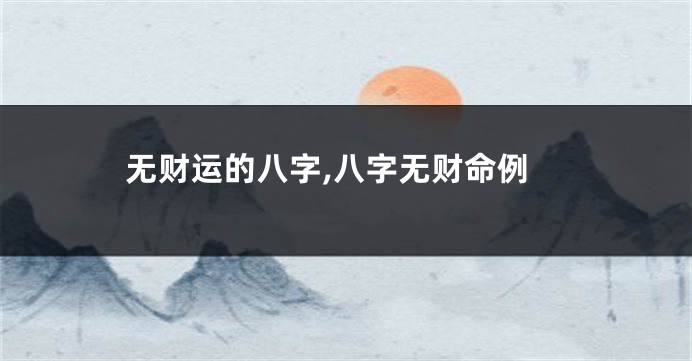 无财运的八字,八字无财命例