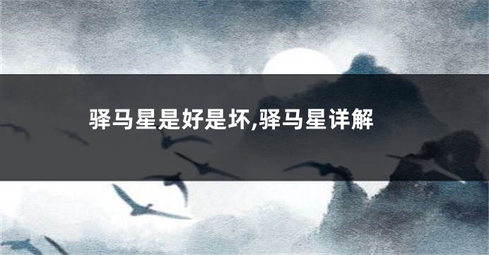 驿马星是好是坏,驿马星详解