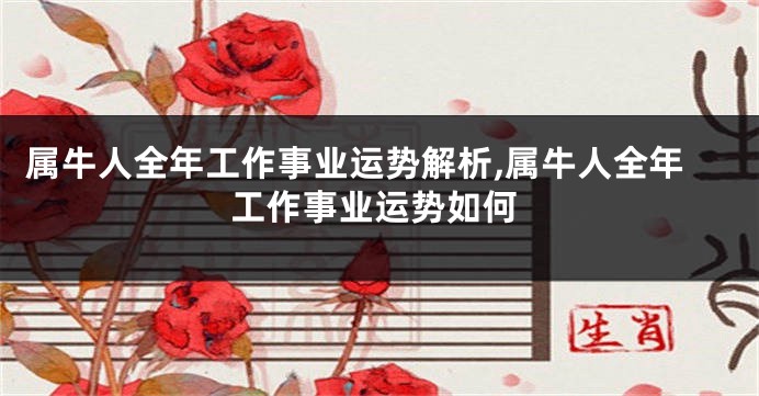 属牛人全年工作事业运势解析,属牛人全年工作事业运势如何