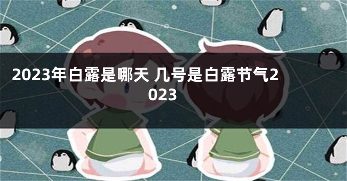 2023年白露是哪天 几号是白露节气2023