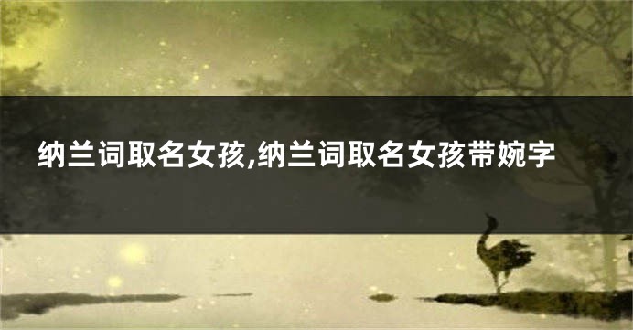 纳兰词取名女孩,纳兰词取名女孩带婉字