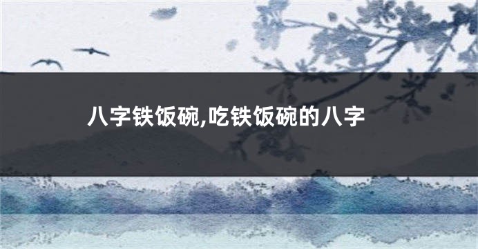 八字铁饭碗,吃铁饭碗的八字