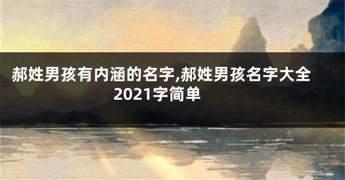 郝姓男孩有内涵的名字,郝姓男孩名字大全2021字简单
