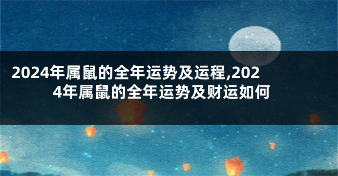 2024年属鼠的全年运势及运程,2024年属鼠的全年运势及财运如何