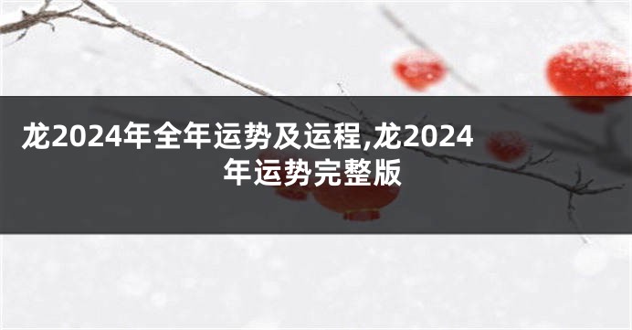 龙2024年全年运势及运程,龙2024年运势完整版