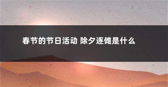 春节的节日活动 除夕逐傩是什么
