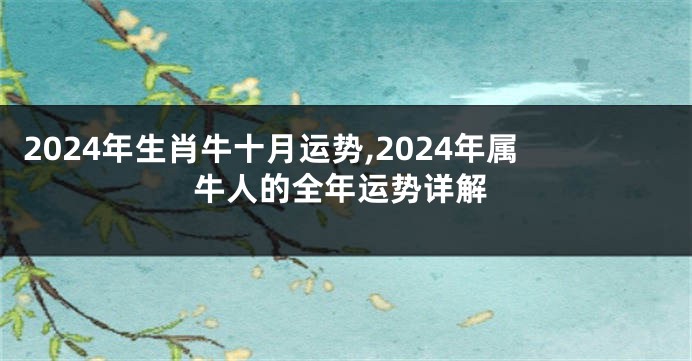 2024年生肖牛十月运势,2024年属牛人的全年运势详解
