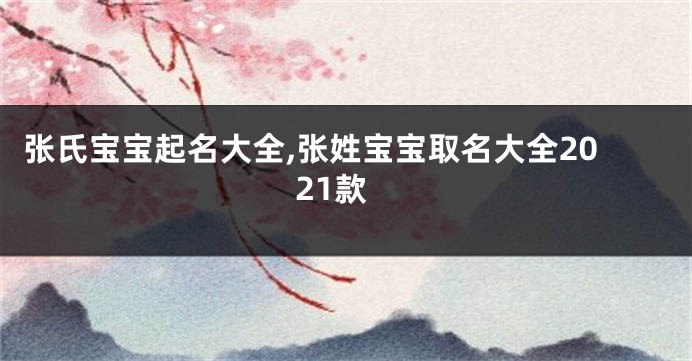 张氏宝宝起名大全,张姓宝宝取名大全2021款