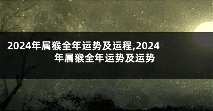 2024年属猴全年运势及运程,2024年属猴全年运势及运势