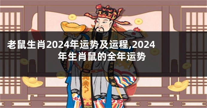 老鼠生肖2024年运势及运程,2024年生肖鼠的全年运势