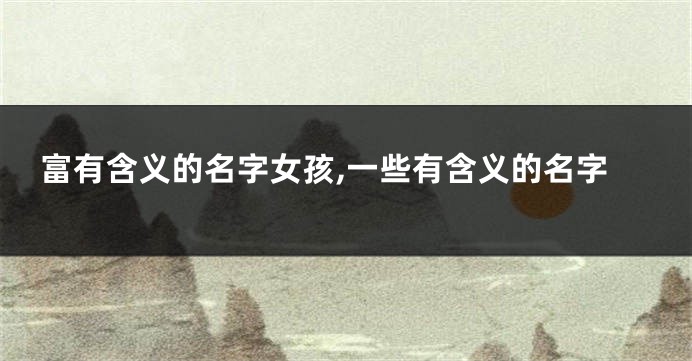 富有含义的名字女孩,一些有含义的名字