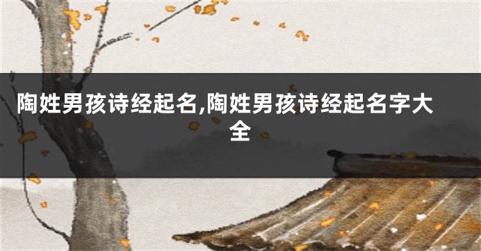 陶姓男孩诗经起名,陶姓男孩诗经起名字大全