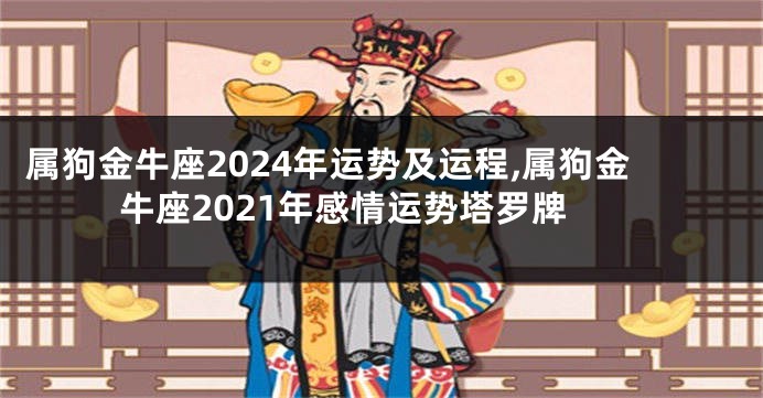 属狗金牛座2024年运势及运程,属狗金牛座2021年感情运势塔罗牌