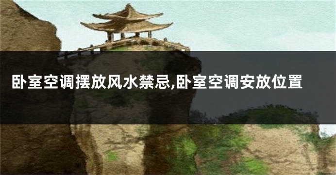 卧室空调摆放风水禁忌,卧室空调安放位置