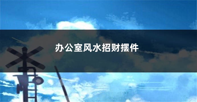 办公室风水招财摆件