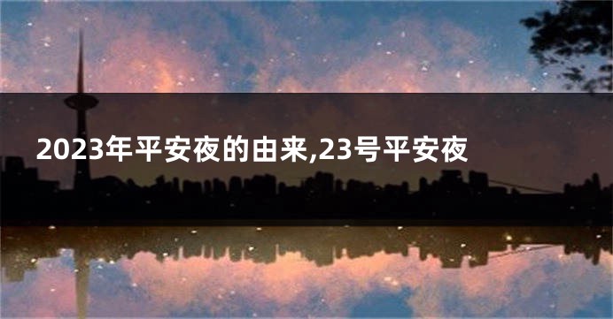 2023年平安夜的由来,23号平安夜