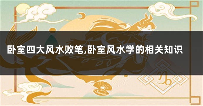 卧室四大风水败笔,卧室风水学的相关知识