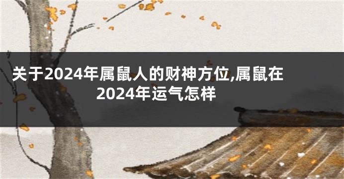 关于2024年属鼠人的财神方位,属鼠在2024年运气怎样