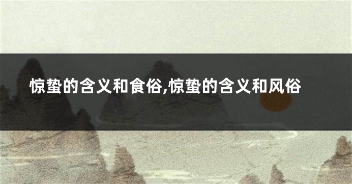 惊蛰的含义和食俗,惊蛰的含义和风俗