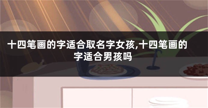 十四笔画的字适合取名字女孩,十四笔画的字适合男孩吗