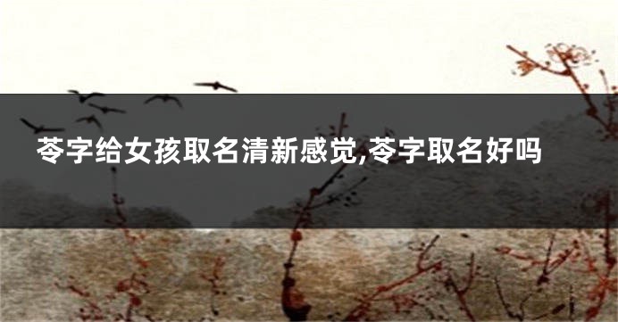 苓字给女孩取名清新感觉,苓字取名好吗