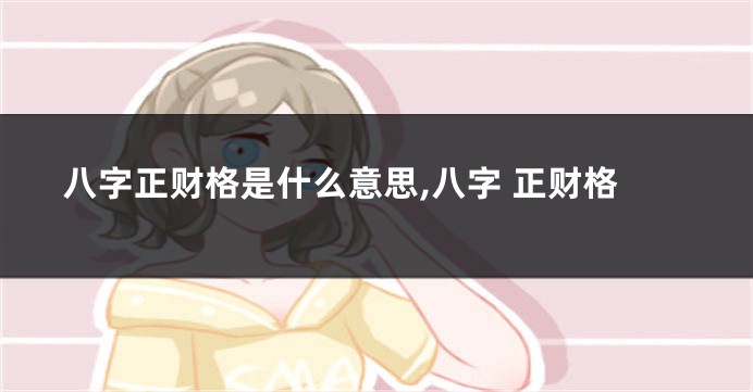 八字正财格是什么意思,八字 正财格
