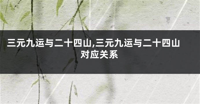 三元九运与二十四山,三元九运与二十四山对应关系