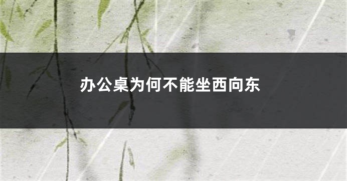 办公桌为何不能坐西向东