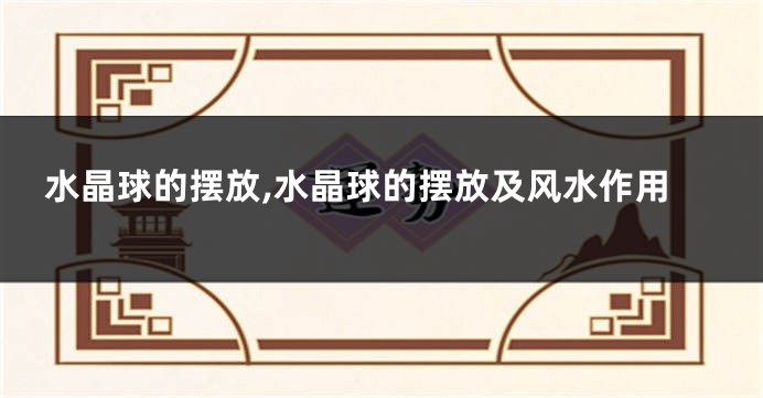 水晶球的摆放,水晶球的摆放及风水作用