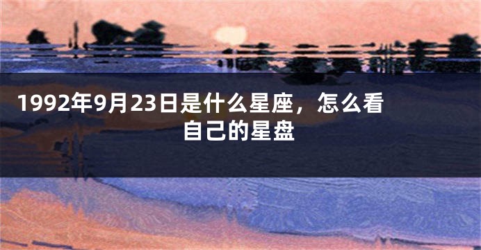 1992年9月23日是什么星座，怎么看自己的星盘