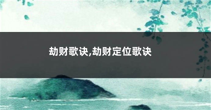劫财歌诀,劫财定位歌诀