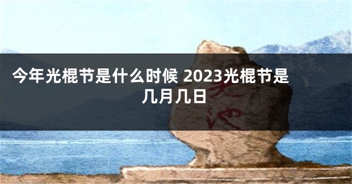今年光棍节是什么时候 2023光棍节是几月几日