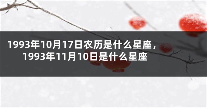 1993年10月17日农历是什么星座，1993年11月10日是什么星座