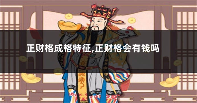 正财格成格特征,正财格会有钱吗