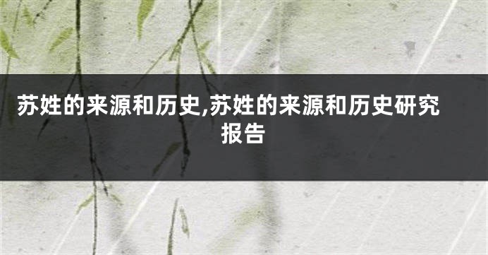 苏姓的来源和历史,苏姓的来源和历史研究报告