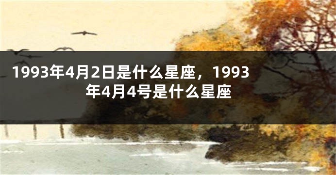 1993年4月2日是什么星座，1993年4月4号是什么星座