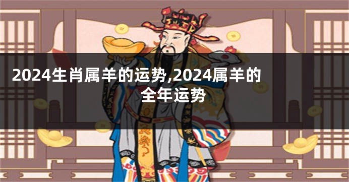 2024生肖属羊的运势,2024属羊的全年运势